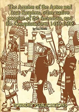 E-Book (epub) Armies of the Aztec and Inca Empires, Other Native Peoples of The Americas, and the Conquistadores von Heath Ian Heath