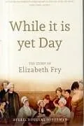 Fester Einband While it is Yet Day: A Biography of Elizabeth Fry von Averil Douglas Opperman