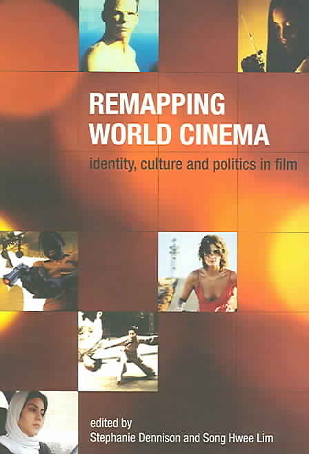 Remapping World Cinema  Identity, Culture, and Politics in Film