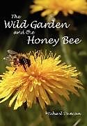 Couverture cartonnée The Wild Garden and the Honey Bee de Michael Duncan