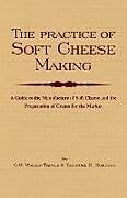 Kartonierter Einband The Practice of Soft Cheesemaking - A Guide to the Manufacture of Soft Cheese and the Preparation of Cream for the Market von C. W. Walker-Tisdale