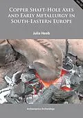 E-Book (pdf) Copper Shaft-Hole Axes and Early Metallurgy in South-Eastern Europe: An Integrated Approach von Julia Heeb