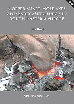 E-Book (pdf) Copper Shaft-Hole Axes and Early Metallurgy in South-Eastern Europe: An Integrated Approach von Julia Heeb