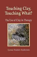 E-Book (epub) Touching Clay? Touching What: the Use of Clay in Therapy von Lynne Souter-Anderson