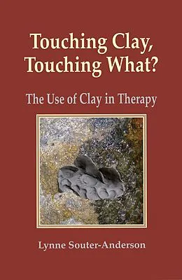E-Book (epub) Touching Clay? Touching What: the Use of Clay in Therapy von Lynne Souter-Anderson