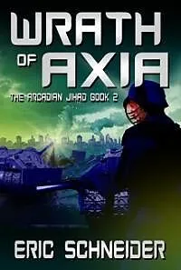 E-Book (epub) Wrath of Axia (The Arcadian Jihad, Book 2) von Eric Schneider