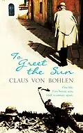 E-Book (epub) To Greet the Sun von Claus von Bohlen