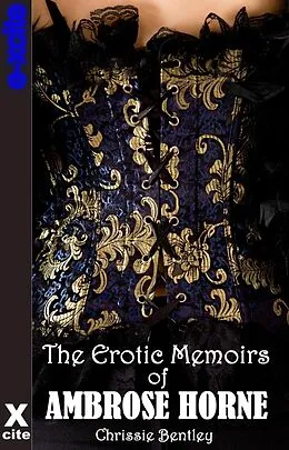 E-Book (epub) The Erotic Memoirs of Ambrose Horne von Chrissie Bentley