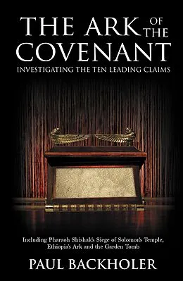 E-Book (epub) The Ark of the Covenant - Investigating the Ten Leading Claims: Including Pharaoh Shishak's Siege of Solomon's Temple, Ethiopia's Ark and the Garden Tomb von Paul Backholer