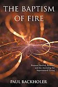 E-Book (epub) The Baptism of Fire, Personal Revival, Renewal and the Anointing for Supernatural Living von Paul Backholer