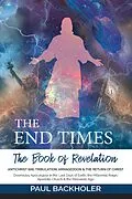 E-Book (epub) The End Times, the Book of Revelation, Antichrist 666, Tribulation, Armageddon and the Return of Christ: Doomsday Apocalypse in the Last Days of Earth, the Millennial Reign, Apostate Church & the Mess von Paul Backholer