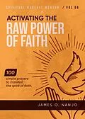 E-Book (epub) Activating the Raw Power of Faith (Spiritual Warfare Mentor, #6) von James O. Nanjo