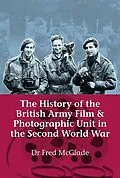 E-Book (epub) History of the British Army Film and Photographic Unit in the Second World War von McGlade Fred McGlade