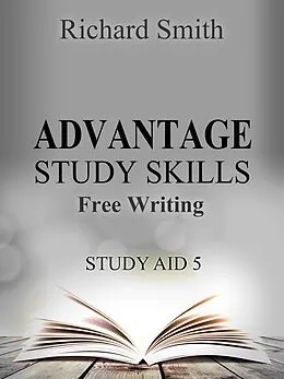 E-Book (epub) Advantage Study Skllls: Free-Writing (Study Aid 5) von Richard Smith