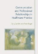 Kartonierter Einband Communication and Professional Relationships in Healthcare Practice von Sally Candlin, Peter Roger