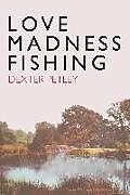 Livre Relié Love, Madness, Fishing de Dexter Petley