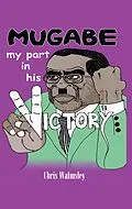 E-Book (epub) Mugabe - My Part in His Victory von Chris Walmsley