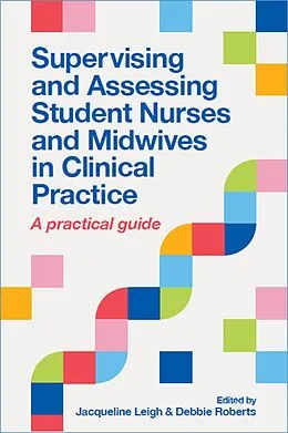 E-Book (epub) Supervising and Assessing Student Nurses and Midwives in Clinical Practice von Jacqueline Leigh, Debbie Roberts