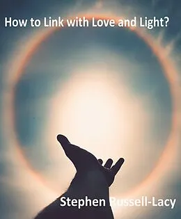 E-Book (epub) How to Link with Love and Light: One of the Great Questions of Life von Stephen Russell-Lacy