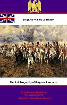 E-Book (epub) Autobiography of Sergeant Lawrence - A Hero of the Peninsular and Waterloo Campaigns [Illustrated Edition] von Sergeant William Lawrence