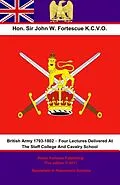 E-Book (epub) British Army 1793-1802 - Four Lectures Delivered At The Staff College And Cavalry School von Hon. John William Fortescue K. C. V. O.