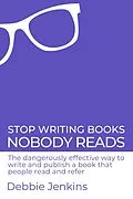 E-Book (epub) Stop Writing Books Nobody Reads: The Dangerously Effective Way to Write and Publish a Book That People Read and Refer von Debbie Jenkins
