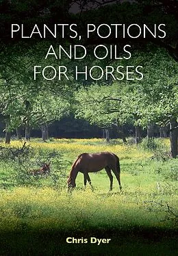 E-Book (epub) Plants, Potions and Oils for Horses von Chris Dyer