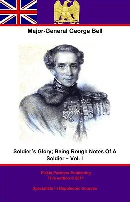 E-Book (epub) Soldier's Glory; Being &quote;Rough Notes Of A Soldier&quote; - Vol. I von Major-General George Bell C. B.