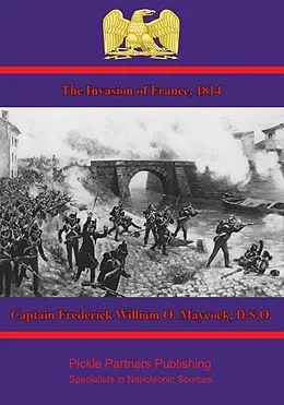 E-Book (epub) Invasion of France, 1814 von D. S. O. Captain Frederick William O. Maycock