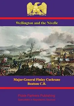 E-Book (epub) Wellington: the Bidassoa and Nivelle von Major-General Finlay Cochrane Beatson C. B.