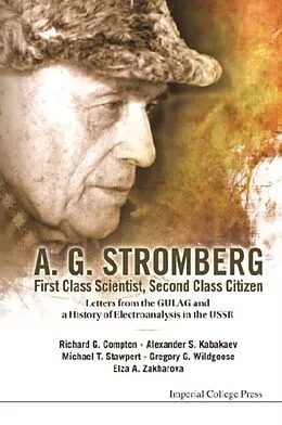 E-Book (pdf) A. G. Stromberg - First Class Scientist, Second Class Citizen: Letters From The Gulag And A History Of Electroanalysis In The Ussr von Compton Richard Guy Compton, Wildgoose Gregory George Wildgoose, Zakharova Elza A Zakharova