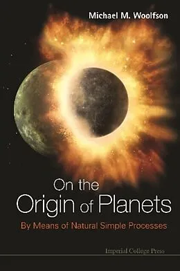 E-Book (pdf) On The Origin Of Planets: By Means Of Natural Simple Processes von Woolfson Michael Mark Woolfson