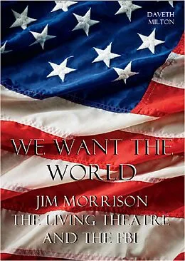 E-Book (epub) We Want The World: Jim Morrison, The Living Theatre and the FBI von Daveth Milton
