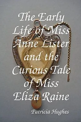 E-Book (epub) The Early Life of Miss Anne Lister and the Curious Tale of Miss Eliza Raine von Patricia Hughes
