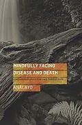 E-Book (epub) Mindfully Facing Disease and Death von Analayo
