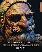 Couverture cartonnée Beginner's Guide to Sculpting Characters in Clay de 