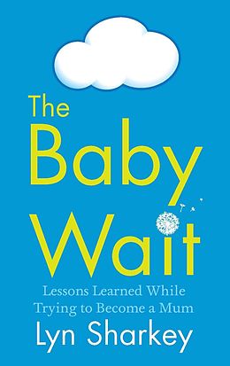 eBook (epub) Baby Wait: Lessons Learned while Trying to Become a Mum de Lyn Sharkey