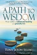 Couverture cartonnée A Path to Wisdom - How to Live a Balanced, Healthy and Peaceful Life de Tony Jeton Selimi