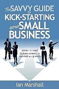 Couverture cartonnée The Savvy Guide to Kick-Starting Your Small Business de Ian Marshall
