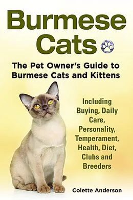 E-Book (epub) Burmese Cats, The Pet Owner's Guide to Burmese Cats and Kittens Including Buying, Daily Care, Personality, Temperament, Health, Diet, Clubs and Breeders von Colette Anderson