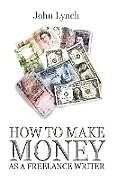 Kartonierter Einband How To Make Money As A Freelance Author von John Lynch