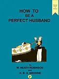 E-Book (epub) How to be a Perfect Husband von William Heath Robinson