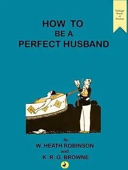 E-Book (epub) How to be a Perfect Husband von William Heath Robinson