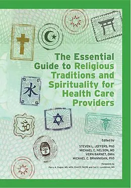 E-Book (pdf) The Essential Guide to Religious Traditions and Spirituality for Health Care Providers von Steven Jeffers, Michael E Nelson, Vern Barnet