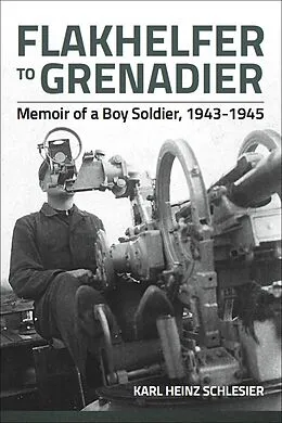 E-Book (epub) Flakhelfer to Grenadier von Karl Heinz Schlesier