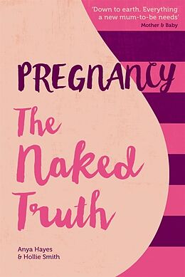 Kartonierter Einband Pregnancy The Naked Truth - a refreshingly honest guide to pregnancy and birth von Anya Hayes, Hollie Smith