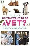 Kartonierter Einband So You Want to Be a Vet von Neil Paton