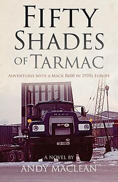 eBook (epub) Fifty Shades of Tarmac: Adventures with a Mack R600 in 1970s Europe de Andy Maclean