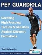 Couverture cartonnée Pep Guardiola - Coaching High Pressing Tactics & Sessions Against Different Formations de Athanasios Terzis