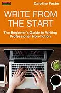 E-Book (epub) Write From The Start: The Beginner's Guide to Writing Professional Non-Fiction von Caroline Foster